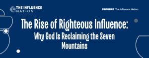 Read more about the article The Rise of Righteous Influence: Why God Is Reclaiming the Seven Mountains