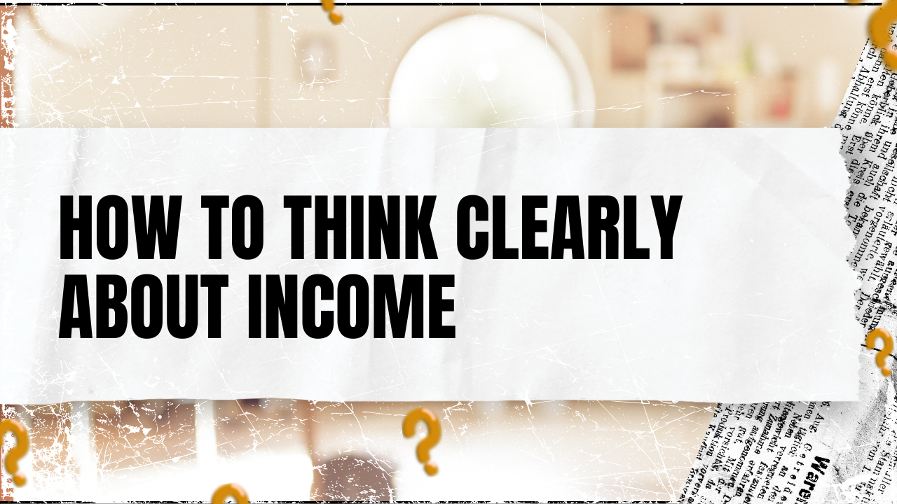You are currently viewing How to Think Clearly About Income