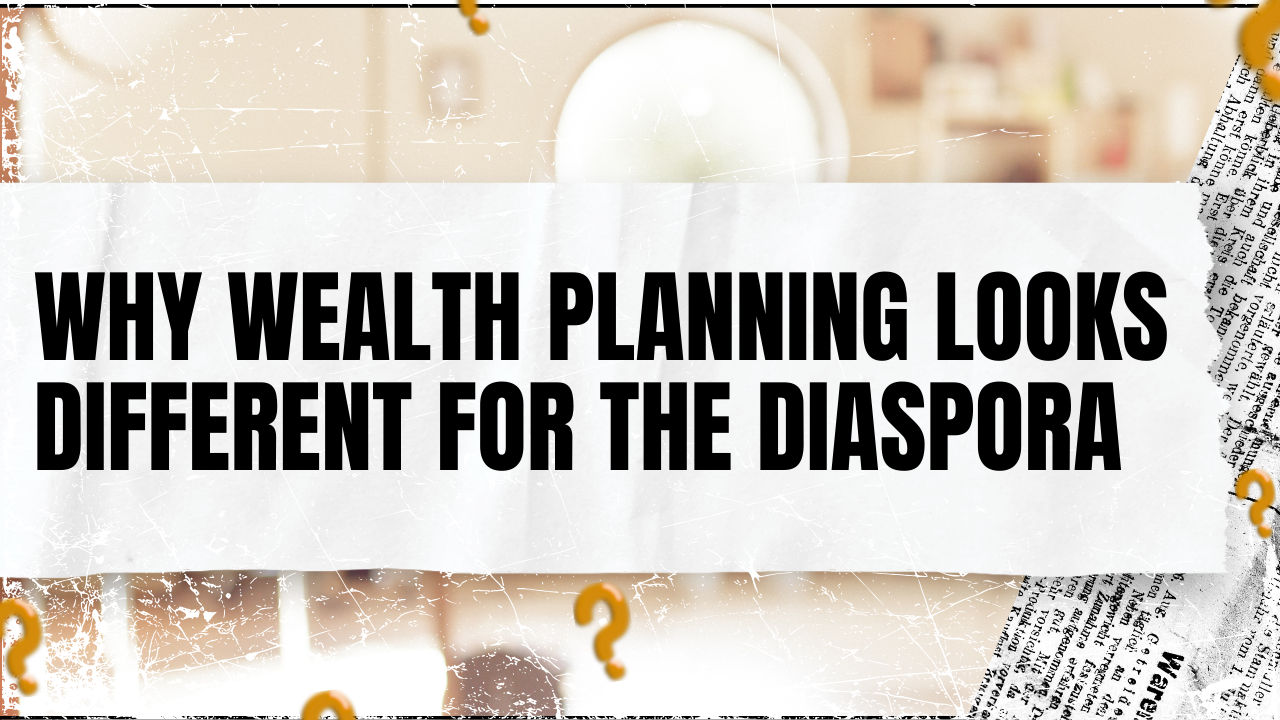 You are currently viewing Why Wealth Planning Looks Different for the Diaspora