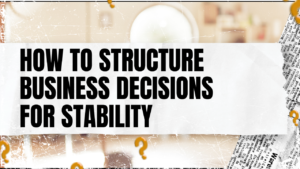 Read more about the article How to Structure Business Decisions for Stability
