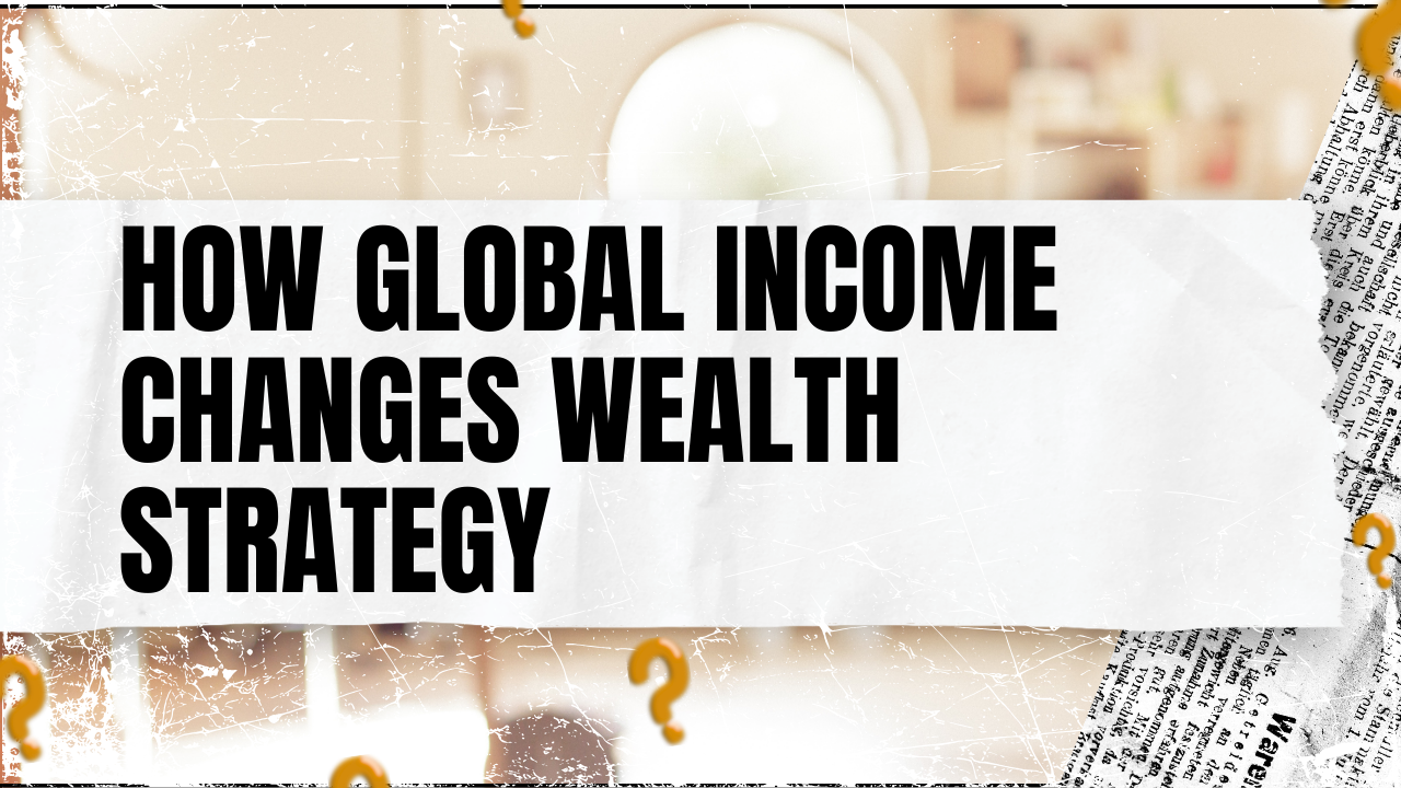 You are currently viewing How Global Income Changes Wealth Strategy