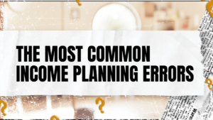 Read more about the article The Most Common Income Planning Errors