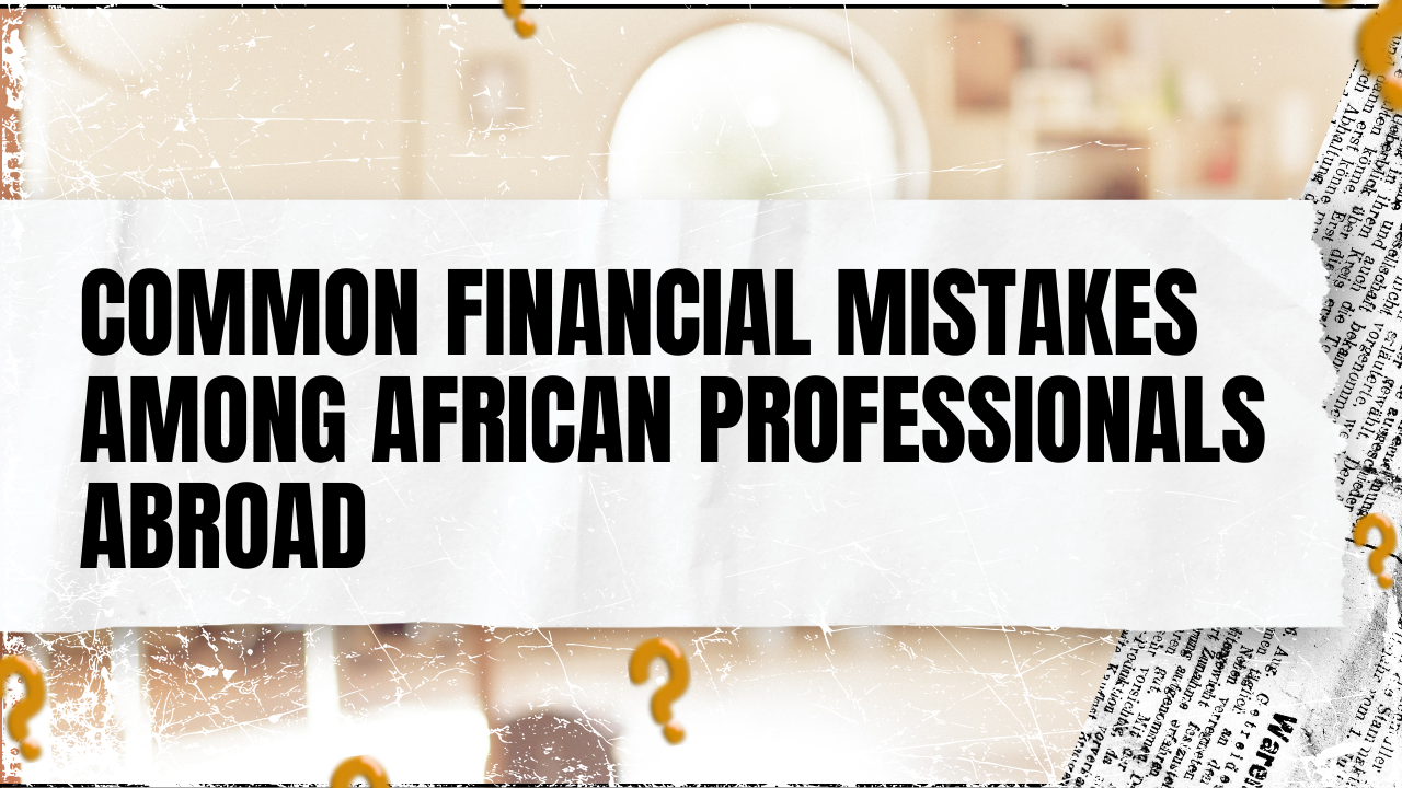 You are currently viewing Common Financial Mistakes Among African Professionals Abroad