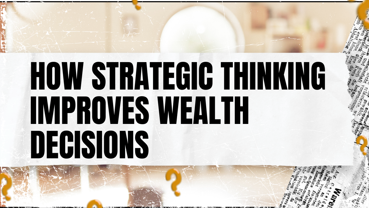 You are currently viewing How Strategic Thinking Improves Wealth Decisions