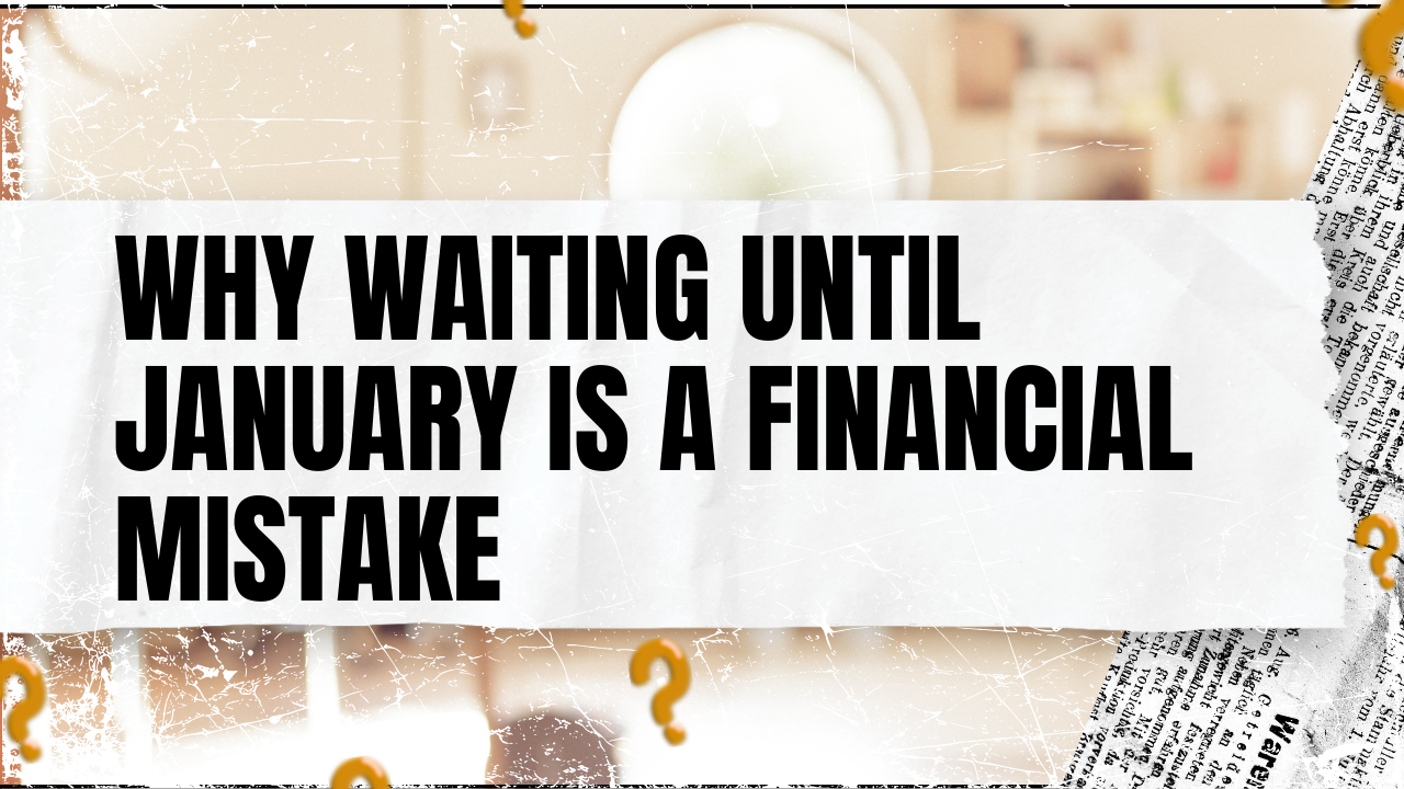 You are currently viewing Why Waiting Until January Is a Financial Mistake